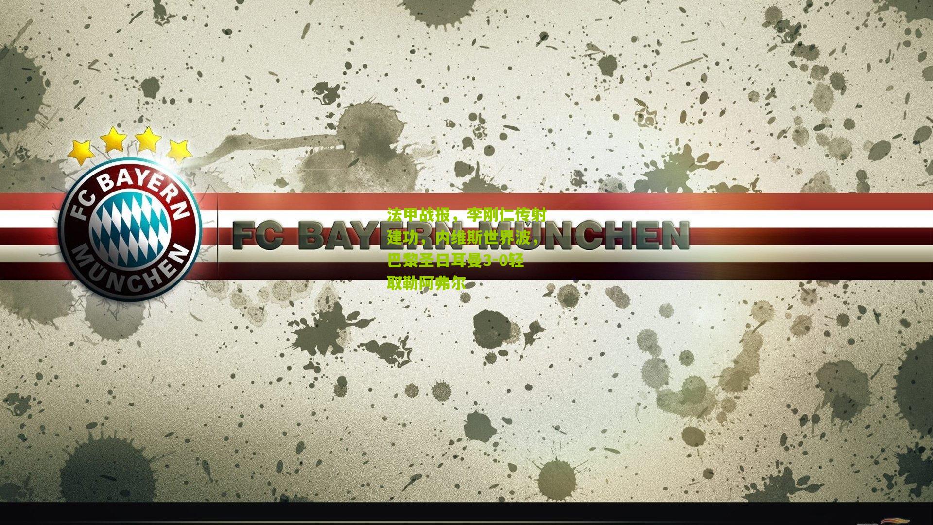 法甲战报，李刚仁传射建功，内维斯世界波，巴黎圣日耳曼3-0轻取勒阿弗尔