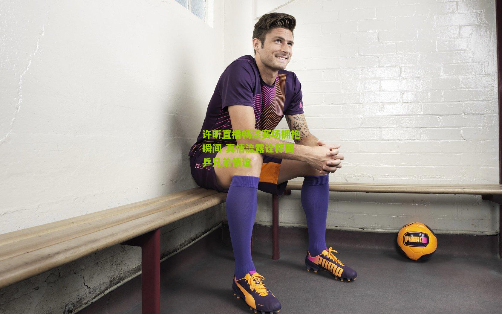 许昕直播畅谈赛场拥抱瞬间 真情流露诠释国乒兄弟情谊