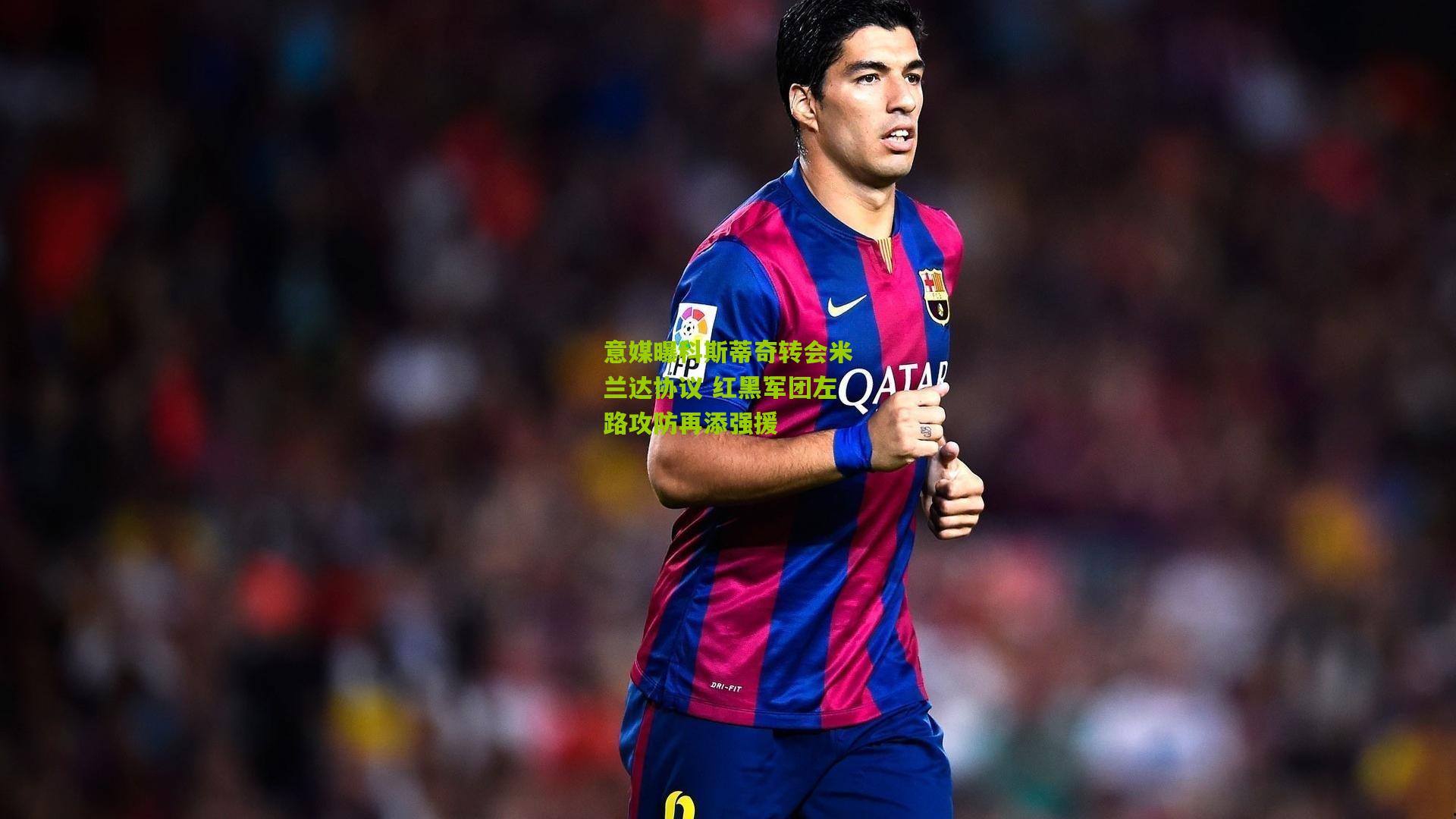 意媒曝科斯蒂奇转会米兰达协议 红黑军团左路攻防再添强援